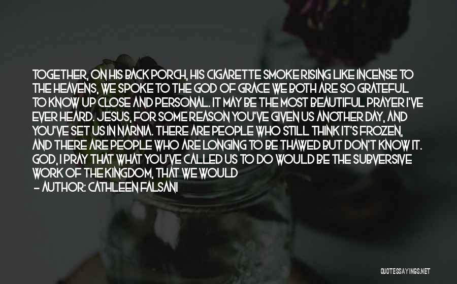 Cathleen Falsani Quotes: Together, On His Back Porch, His Cigarette Smoke Rising Like Incense To The Heavens, We Spoke To The God Of
