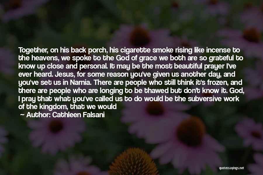 Cathleen Falsani Quotes: Together, On His Back Porch, His Cigarette Smoke Rising Like Incense To The Heavens, We Spoke To The God Of