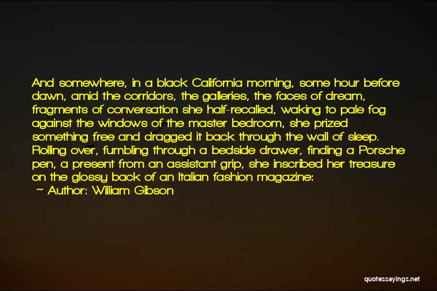 William Gibson Quotes: And Somewhere, In A Black California Morning, Some Hour Before Dawn, Amid The Corridors, The Galleries, The Faces Of Dream,