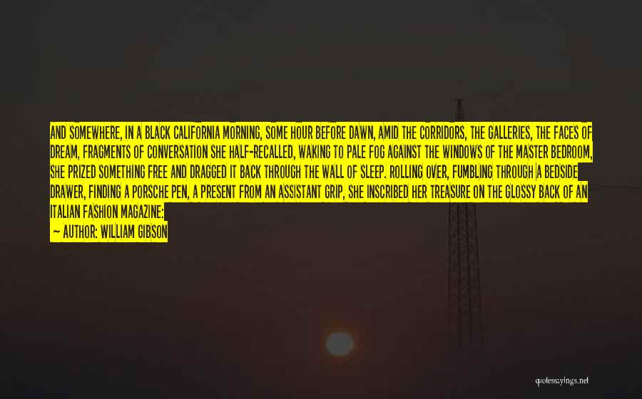 William Gibson Quotes: And Somewhere, In A Black California Morning, Some Hour Before Dawn, Amid The Corridors, The Galleries, The Faces Of Dream,