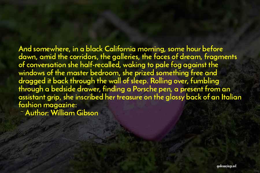 William Gibson Quotes: And Somewhere, In A Black California Morning, Some Hour Before Dawn, Amid The Corridors, The Galleries, The Faces Of Dream,