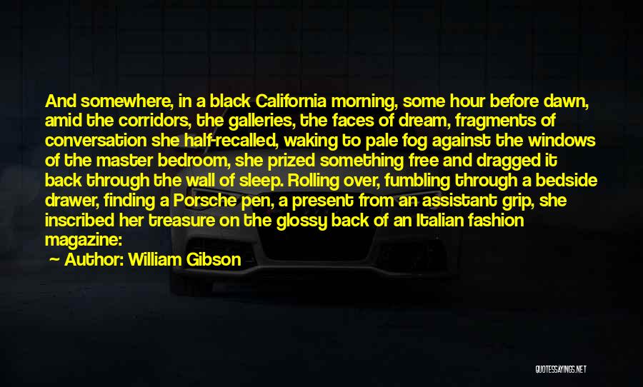 William Gibson Quotes: And Somewhere, In A Black California Morning, Some Hour Before Dawn, Amid The Corridors, The Galleries, The Faces Of Dream,