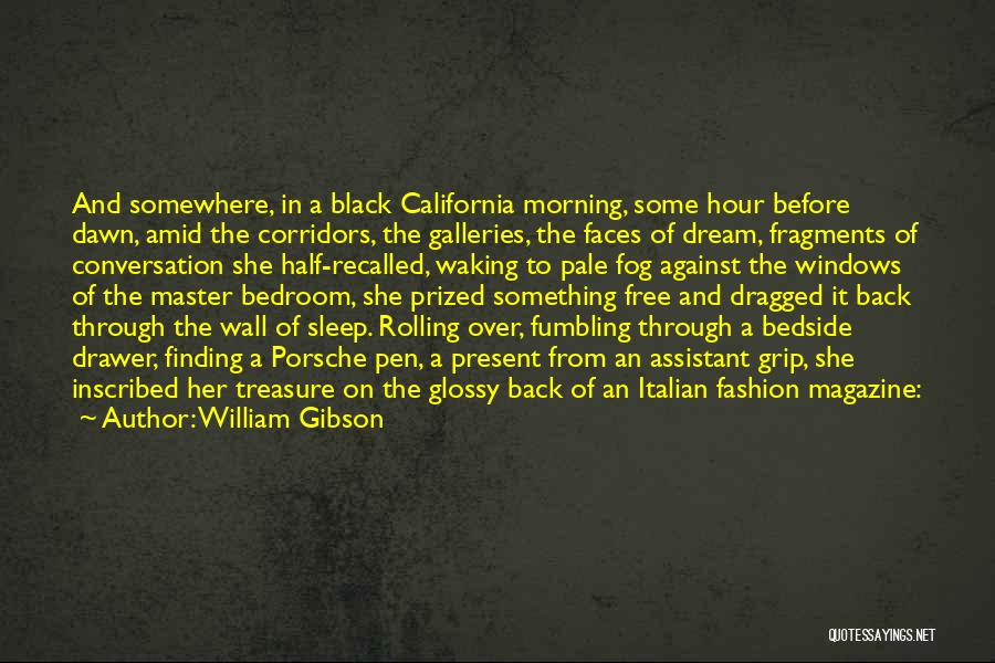 William Gibson Quotes: And Somewhere, In A Black California Morning, Some Hour Before Dawn, Amid The Corridors, The Galleries, The Faces Of Dream,