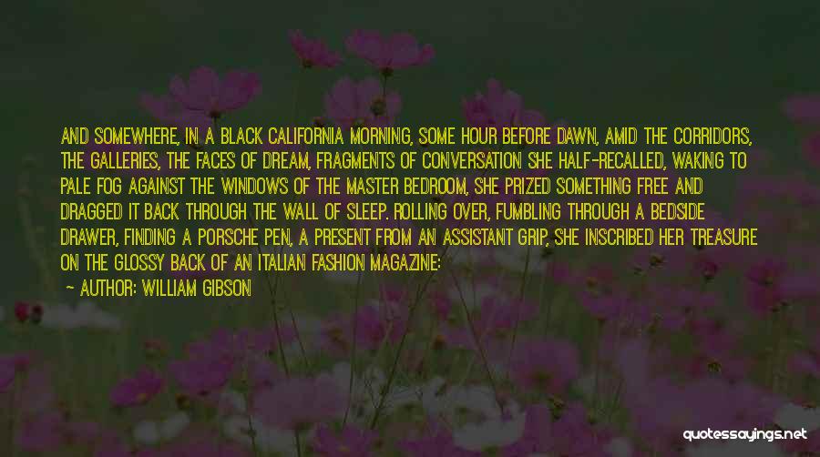 William Gibson Quotes: And Somewhere, In A Black California Morning, Some Hour Before Dawn, Amid The Corridors, The Galleries, The Faces Of Dream,