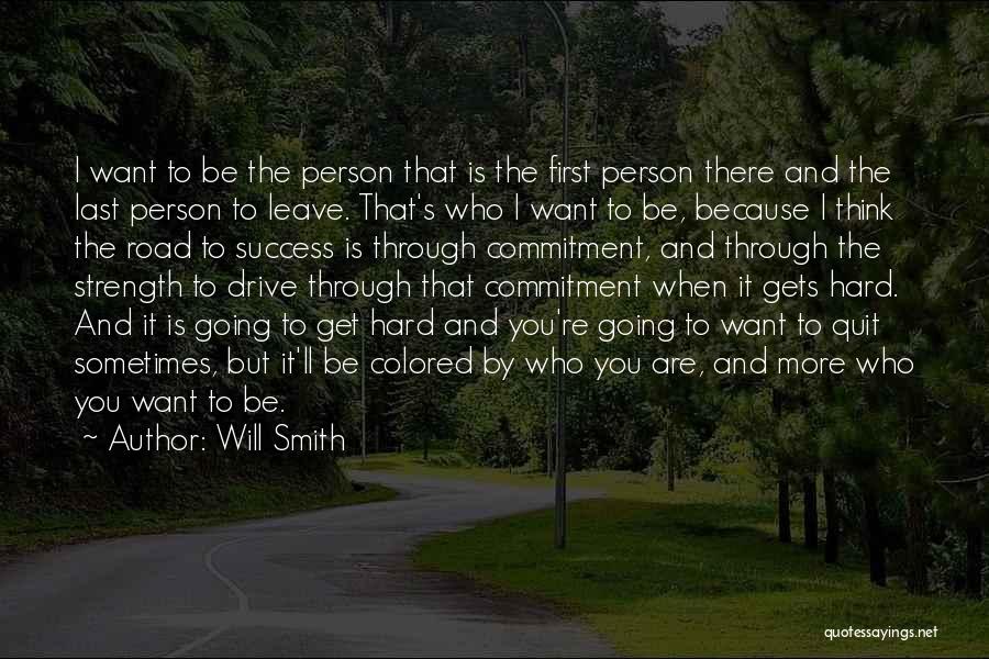Will Smith Quotes: I Want To Be The Person That Is The First Person There And The Last Person To Leave. That's Who