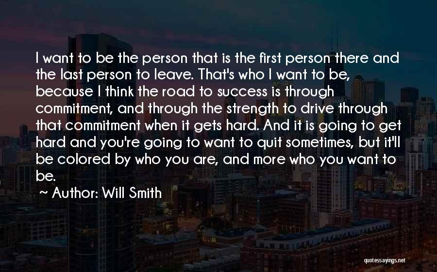 Will Smith Quotes: I Want To Be The Person That Is The First Person There And The Last Person To Leave. That's Who