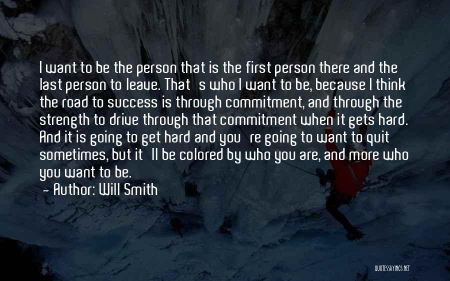 Will Smith Quotes: I Want To Be The Person That Is The First Person There And The Last Person To Leave. That's Who