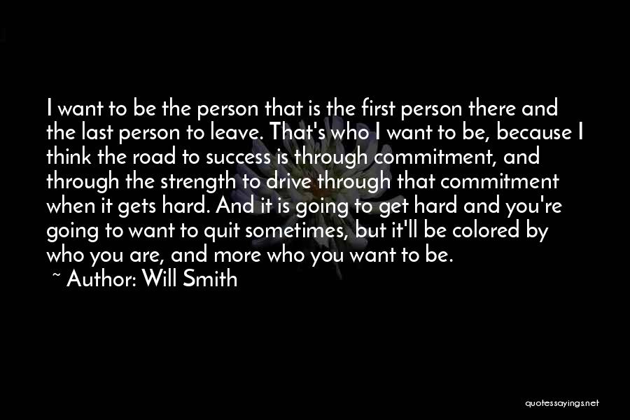 Will Smith Quotes: I Want To Be The Person That Is The First Person There And The Last Person To Leave. That's Who