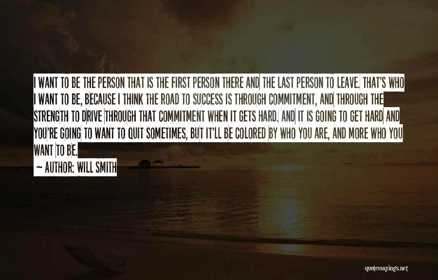 Will Smith Quotes: I Want To Be The Person That Is The First Person There And The Last Person To Leave. That's Who