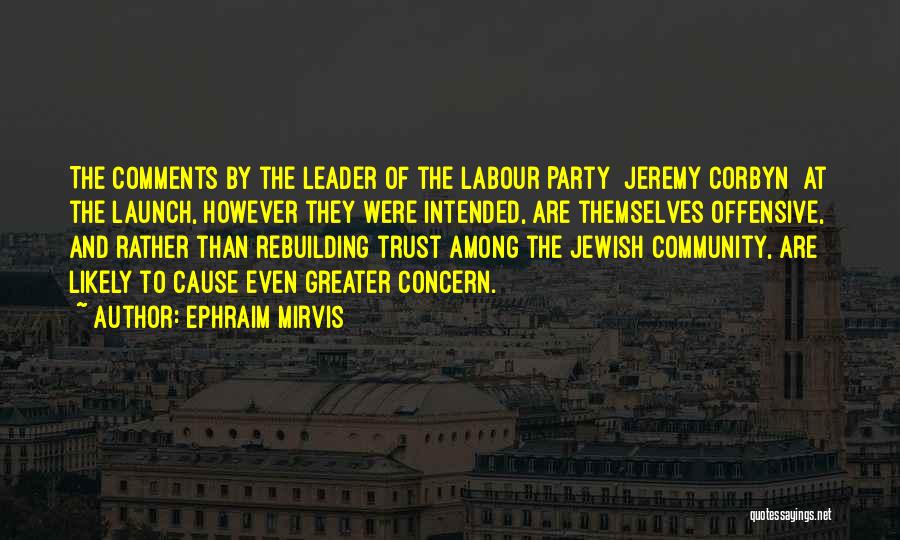 Ephraim Mirvis Quotes: The Comments By The Leader Of The Labour Party [jeremy Corbyn] At The Launch, However They Were Intended, Are Themselves