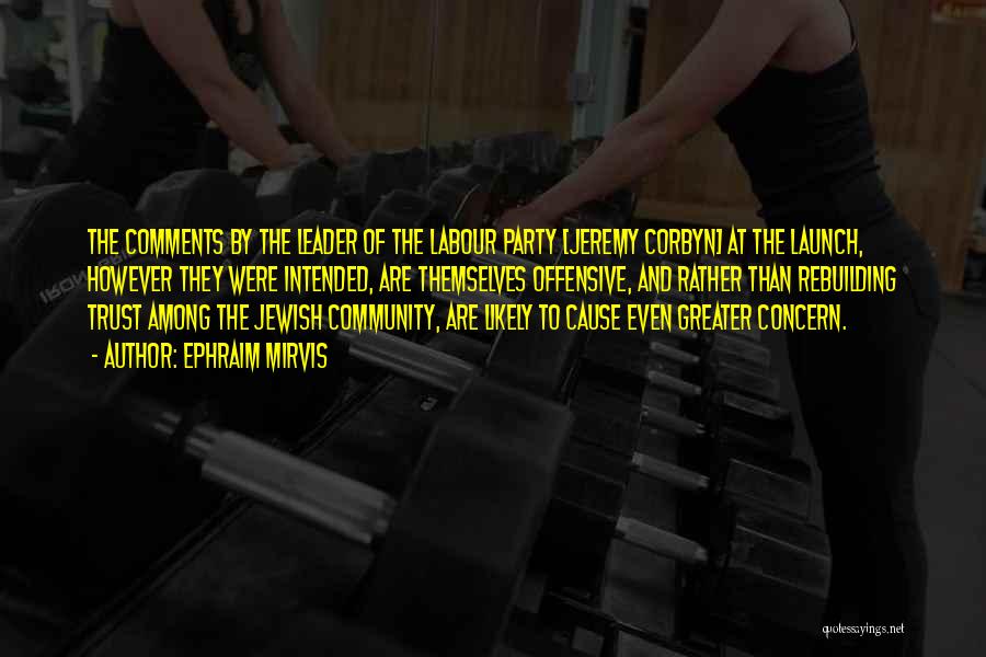 Ephraim Mirvis Quotes: The Comments By The Leader Of The Labour Party [jeremy Corbyn] At The Launch, However They Were Intended, Are Themselves