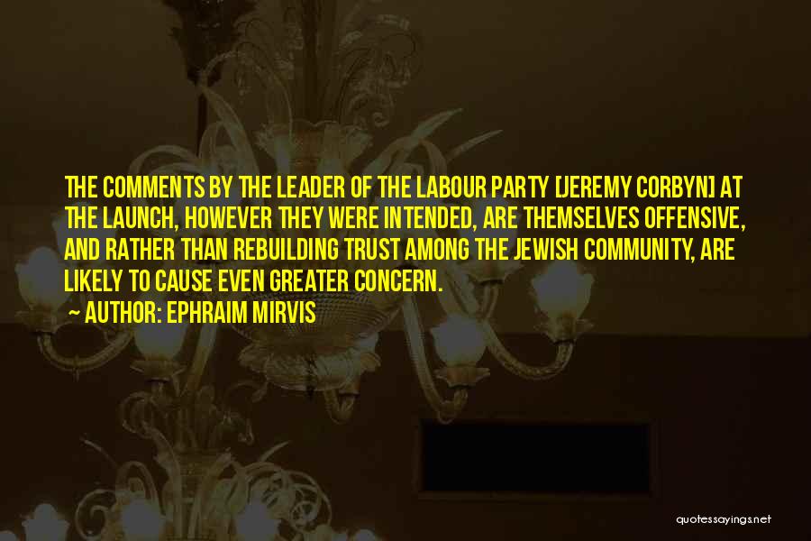 Ephraim Mirvis Quotes: The Comments By The Leader Of The Labour Party [jeremy Corbyn] At The Launch, However They Were Intended, Are Themselves