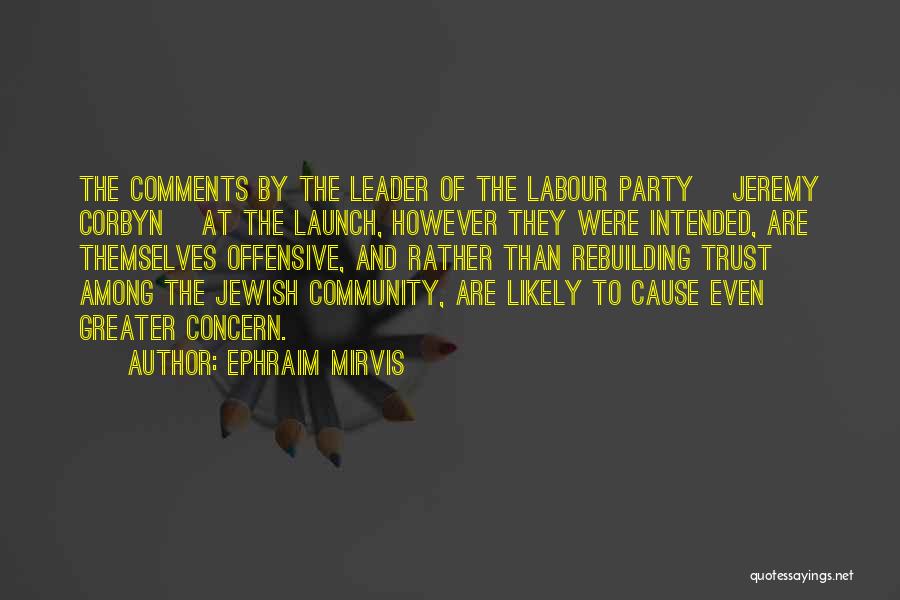 Ephraim Mirvis Quotes: The Comments By The Leader Of The Labour Party [jeremy Corbyn] At The Launch, However They Were Intended, Are Themselves