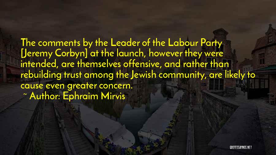 Ephraim Mirvis Quotes: The Comments By The Leader Of The Labour Party [jeremy Corbyn] At The Launch, However They Were Intended, Are Themselves