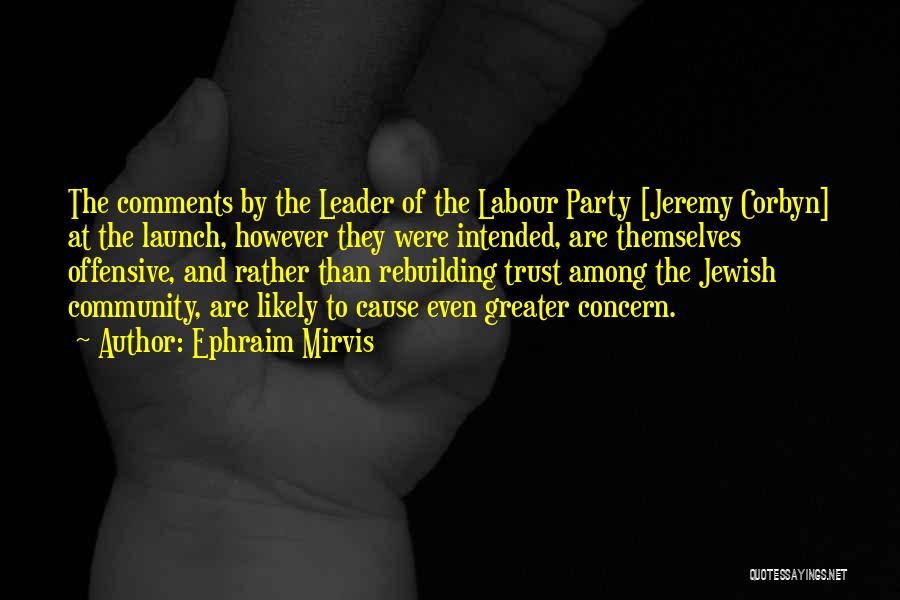 Ephraim Mirvis Quotes: The Comments By The Leader Of The Labour Party [jeremy Corbyn] At The Launch, However They Were Intended, Are Themselves