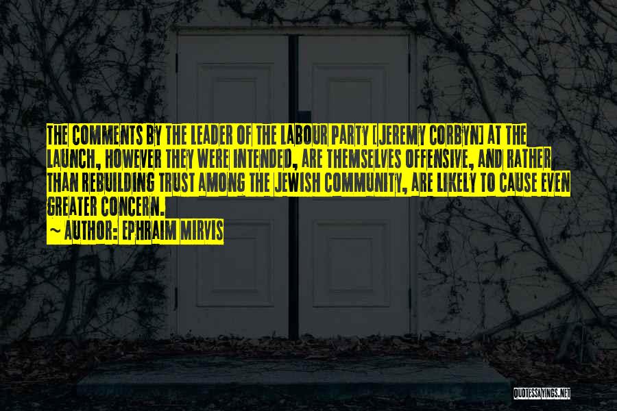 Ephraim Mirvis Quotes: The Comments By The Leader Of The Labour Party [jeremy Corbyn] At The Launch, However They Were Intended, Are Themselves