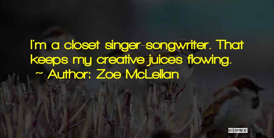 Zoe McLellan Quotes: I'm A Closet Singer-songwriter. That Keeps My Creative Juices Flowing.