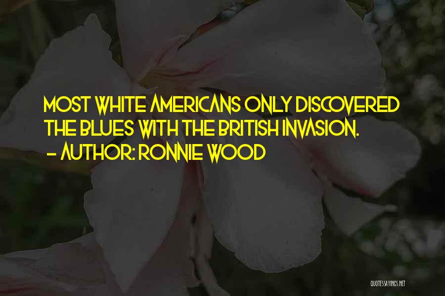 Ronnie Wood Quotes: Most White Americans Only Discovered The Blues With The British Invasion.