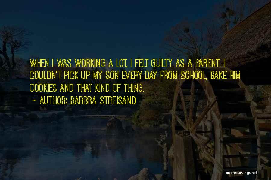 Barbra Streisand Quotes: When I Was Working A Lot, I Felt Guilty As A Parent. I Couldn't Pick Up My Son Every Day