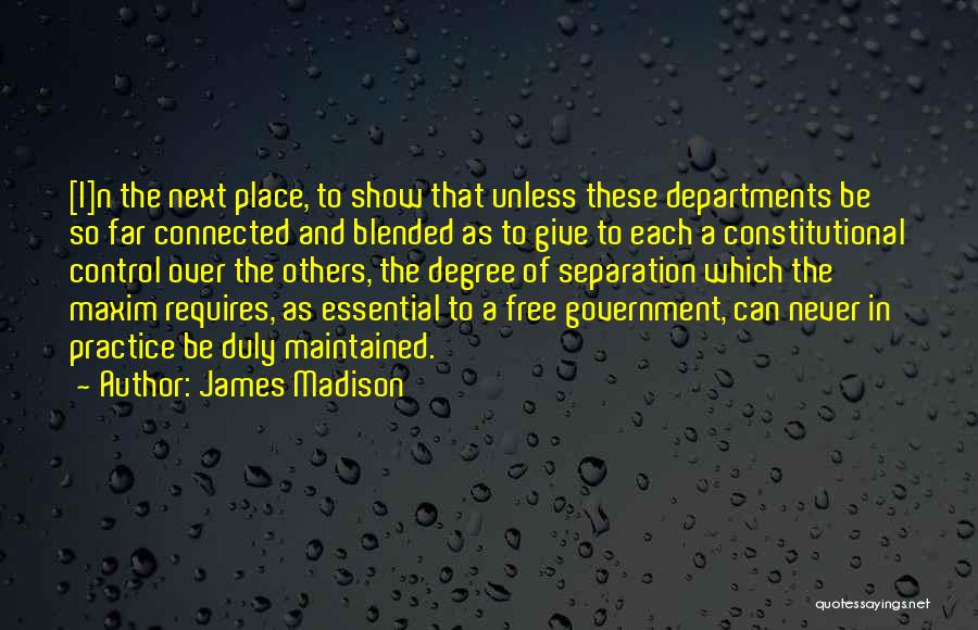 James Madison Quotes: [i]n The Next Place, To Show That Unless These Departments Be So Far Connected And Blended As To Give To