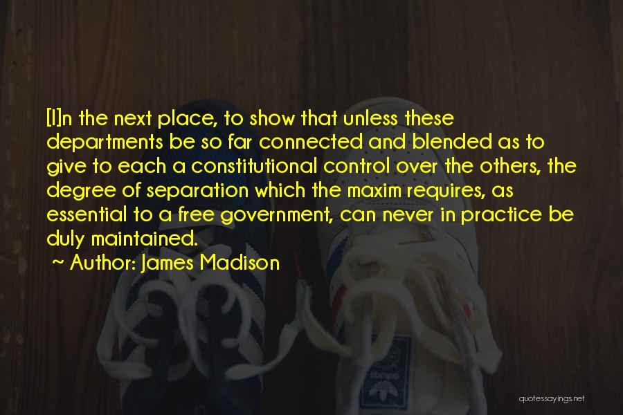 James Madison Quotes: [i]n The Next Place, To Show That Unless These Departments Be So Far Connected And Blended As To Give To