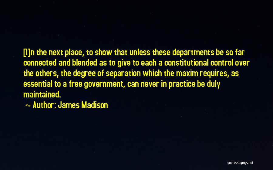 James Madison Quotes: [i]n The Next Place, To Show That Unless These Departments Be So Far Connected And Blended As To Give To