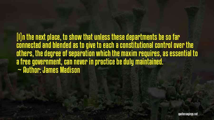 James Madison Quotes: [i]n The Next Place, To Show That Unless These Departments Be So Far Connected And Blended As To Give To