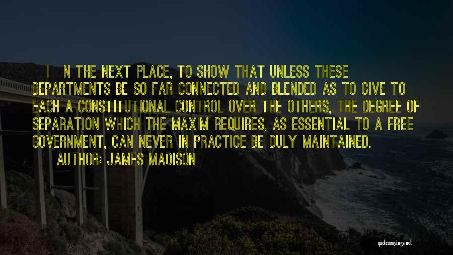 James Madison Quotes: [i]n The Next Place, To Show That Unless These Departments Be So Far Connected And Blended As To Give To