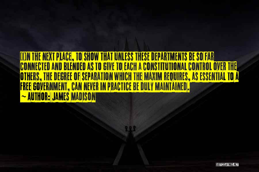 James Madison Quotes: [i]n The Next Place, To Show That Unless These Departments Be So Far Connected And Blended As To Give To