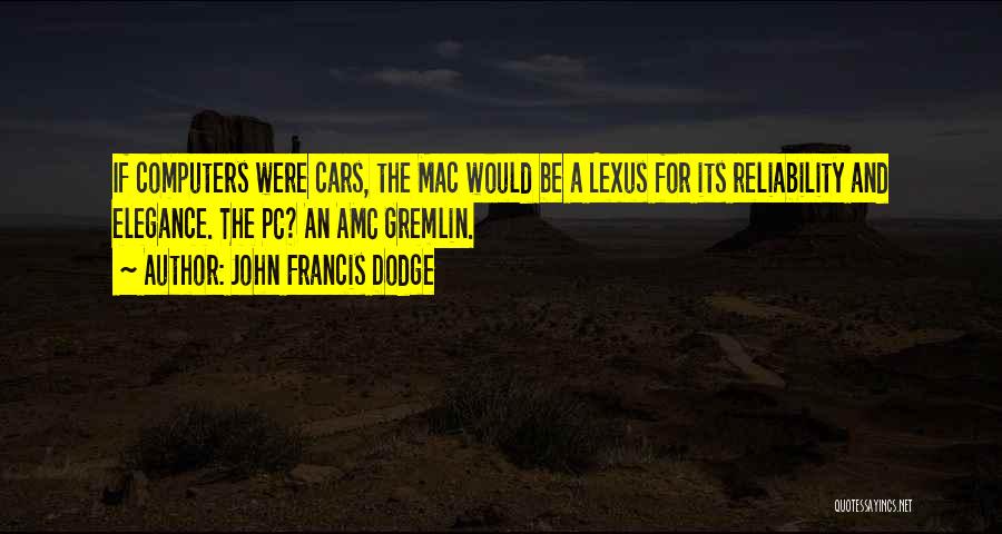 John Francis Dodge Quotes: If Computers Were Cars, The Mac Would Be A Lexus For Its Reliability And Elegance. The Pc? An Amc Gremlin.