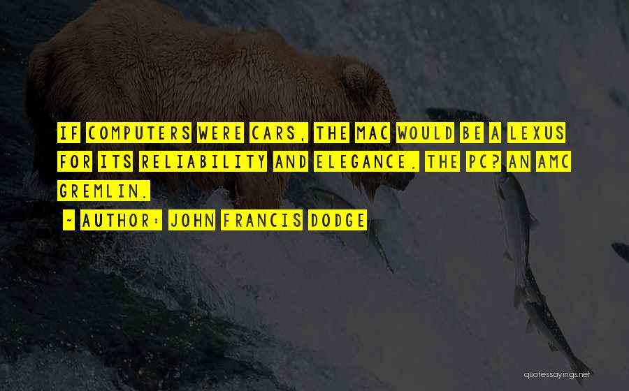 John Francis Dodge Quotes: If Computers Were Cars, The Mac Would Be A Lexus For Its Reliability And Elegance. The Pc? An Amc Gremlin.