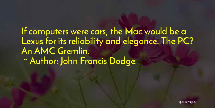 John Francis Dodge Quotes: If Computers Were Cars, The Mac Would Be A Lexus For Its Reliability And Elegance. The Pc? An Amc Gremlin.