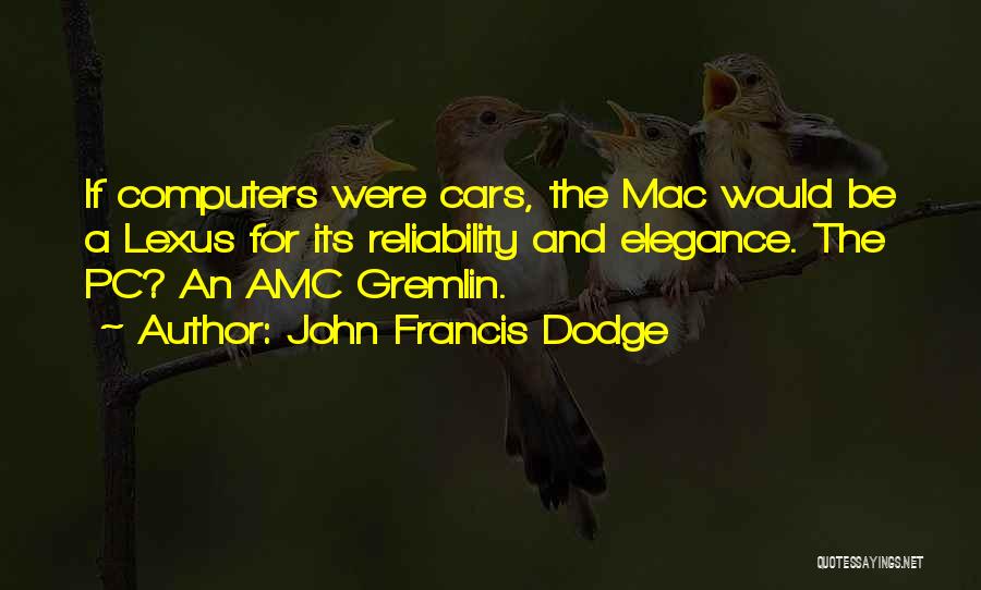 John Francis Dodge Quotes: If Computers Were Cars, The Mac Would Be A Lexus For Its Reliability And Elegance. The Pc? An Amc Gremlin.