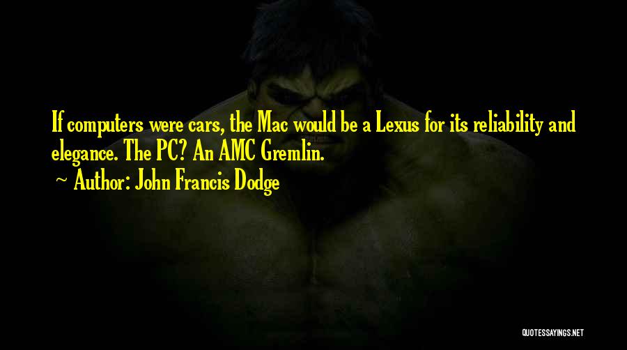 John Francis Dodge Quotes: If Computers Were Cars, The Mac Would Be A Lexus For Its Reliability And Elegance. The Pc? An Amc Gremlin.
