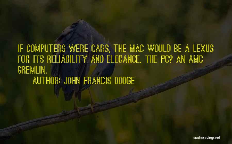 John Francis Dodge Quotes: If Computers Were Cars, The Mac Would Be A Lexus For Its Reliability And Elegance. The Pc? An Amc Gremlin.