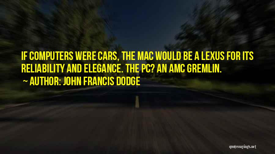 John Francis Dodge Quotes: If Computers Were Cars, The Mac Would Be A Lexus For Its Reliability And Elegance. The Pc? An Amc Gremlin.