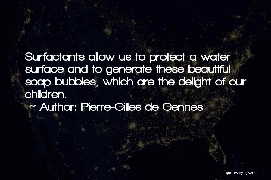 Pierre-Gilles De Gennes Quotes: Surfactants Allow Us To Protect A Water Surface And To Generate These Beautiful Soap Bubbles, Which Are The Delight Of