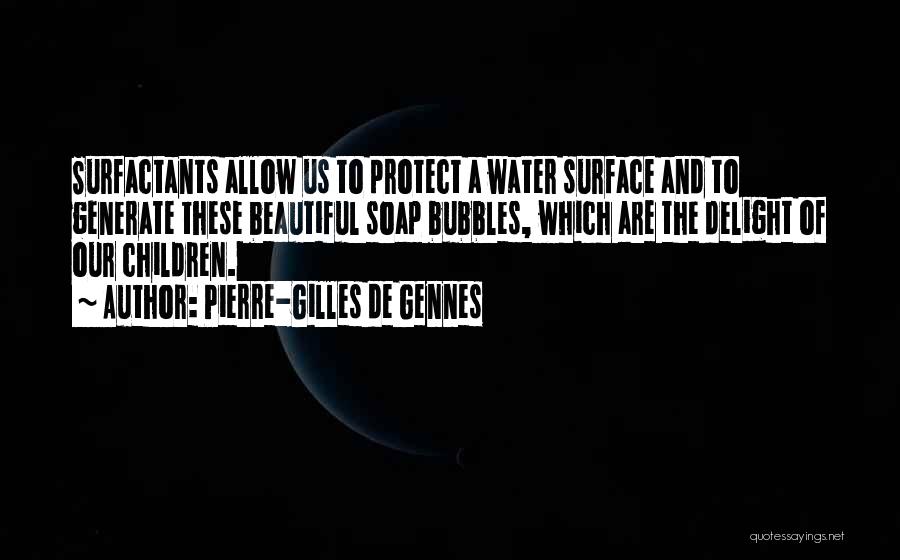 Pierre-Gilles De Gennes Quotes: Surfactants Allow Us To Protect A Water Surface And To Generate These Beautiful Soap Bubbles, Which Are The Delight Of