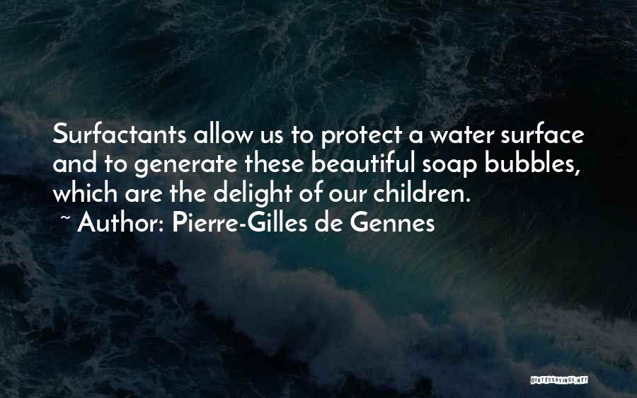 Pierre-Gilles De Gennes Quotes: Surfactants Allow Us To Protect A Water Surface And To Generate These Beautiful Soap Bubbles, Which Are The Delight Of