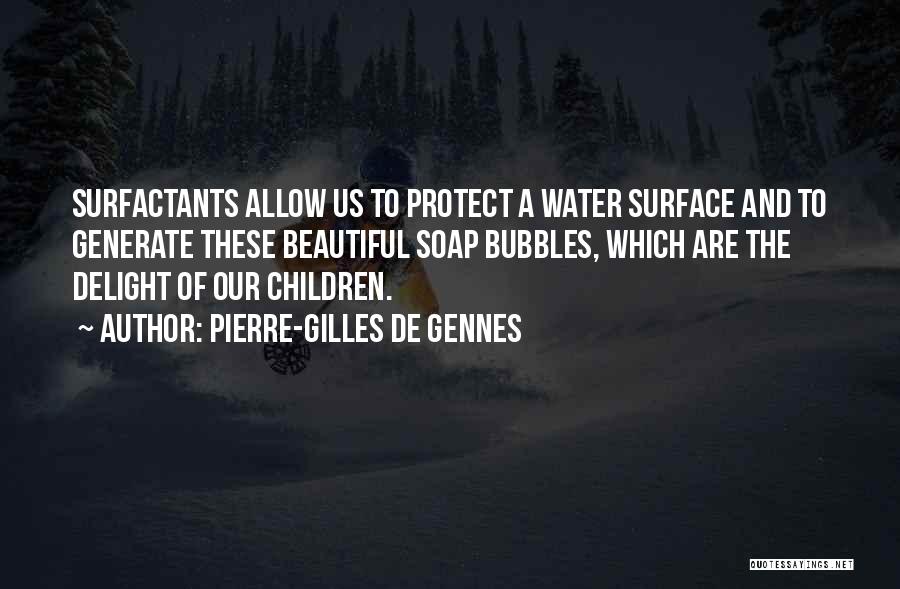 Pierre-Gilles De Gennes Quotes: Surfactants Allow Us To Protect A Water Surface And To Generate These Beautiful Soap Bubbles, Which Are The Delight Of