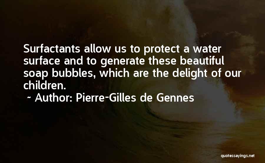 Pierre-Gilles De Gennes Quotes: Surfactants Allow Us To Protect A Water Surface And To Generate These Beautiful Soap Bubbles, Which Are The Delight Of