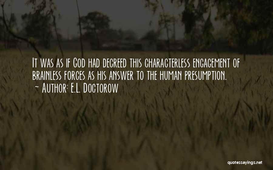 E.L. Doctorow Quotes: It Was As If God Had Decreed This Characterless Engagement Of Brainless Forces As His Answer To The Human Presumption.