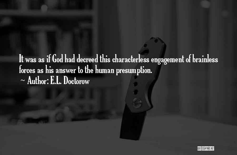 E.L. Doctorow Quotes: It Was As If God Had Decreed This Characterless Engagement Of Brainless Forces As His Answer To The Human Presumption.