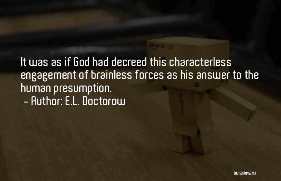 E.L. Doctorow Quotes: It Was As If God Had Decreed This Characterless Engagement Of Brainless Forces As His Answer To The Human Presumption.