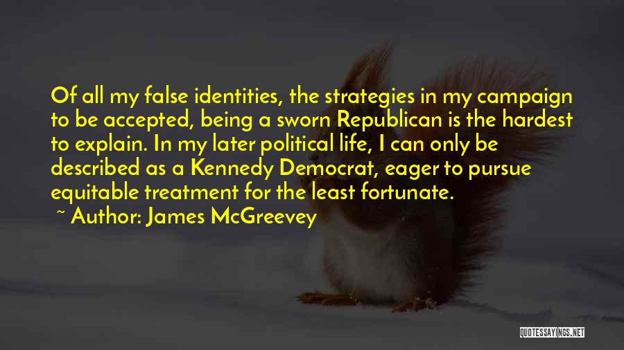 James McGreevey Quotes: Of All My False Identities, The Strategies In My Campaign To Be Accepted, Being A Sworn Republican Is The Hardest