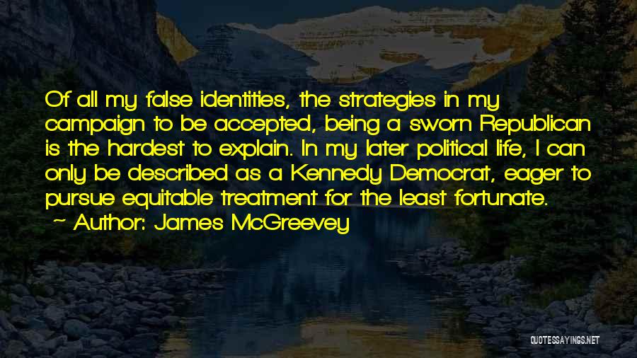 James McGreevey Quotes: Of All My False Identities, The Strategies In My Campaign To Be Accepted, Being A Sworn Republican Is The Hardest