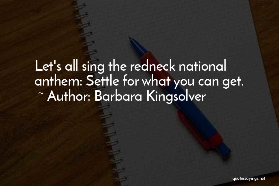 Barbara Kingsolver Quotes: Let's All Sing The Redneck National Anthem: Settle For What You Can Get.