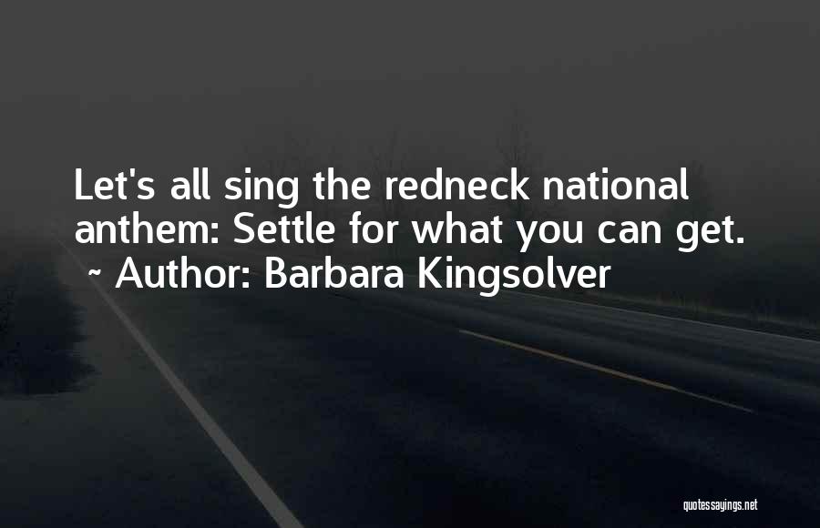 Barbara Kingsolver Quotes: Let's All Sing The Redneck National Anthem: Settle For What You Can Get.