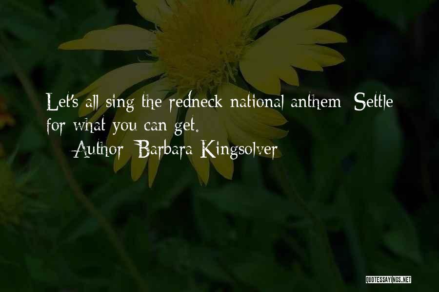 Barbara Kingsolver Quotes: Let's All Sing The Redneck National Anthem: Settle For What You Can Get.