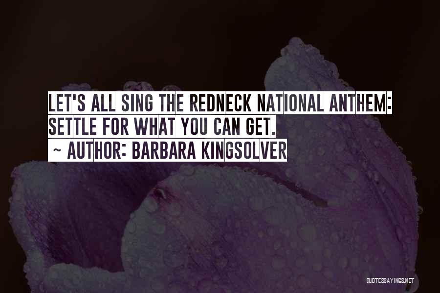 Barbara Kingsolver Quotes: Let's All Sing The Redneck National Anthem: Settle For What You Can Get.